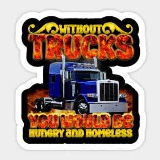 without trucks you would be hungry and homeless Sticker